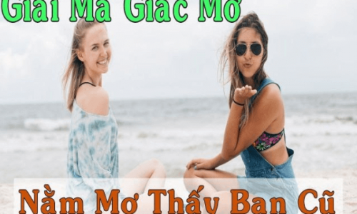 Mơ thấy bạn cũ là điềm báo gì? Đánh con gì dễ trúng