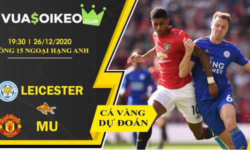 Cá vàng tiên đoán Leicester vs MU, 19h30 ngày 26/12/2020 – Ngoại hạng Anh