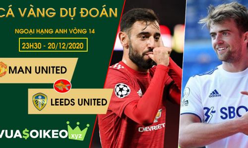 Cá vàng tiên đoán MU vs Leeds, 23h30 ngày 20/12/2020 – Ngoại hạng Anh